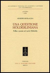 Una questione hölderliniana. Follia e poesia nel tardo Hölderlin - Giuseppe Bevilacqua - Libro Olschki 2007, Accademia toscana di scienze e lettere «La Colombaria». Serie studi | Libraccio.it