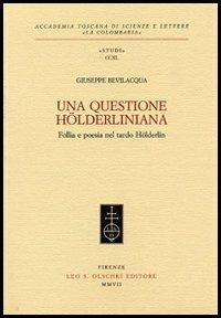 Una questione hölderliniana. Follia e poesia nel tardo Hölderlin - Giuseppe Bevilacqua - Libro Olschki 2007, Accademia La Colombaria. Serie studi | Libraccio.it