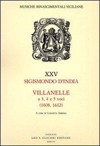Villanelle a 3, 4 e 5 voci (1608, 1612) - Sigismondo D'India - Libro Olschki 2007, Musiche rinascimentali siciliane | Libraccio.it