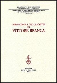 Bibliografia degli scritti di Vittore Branca  - Libro Olschki 2007 | Libraccio.it