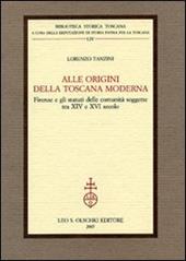 Alle origini della Toscana moderna. Firenze e gli statuti delle comunità soggette tra XIV e XVI secolo