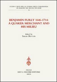 Benjamin Furly 1646-1714. A quaker merchant and his milieu  - Libro Olschki 2007, Studi e testi per la storia della tolleranza in Europa nei secoli XVI-XVIII | Libraccio.it