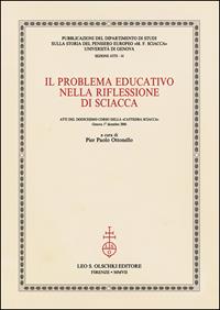 Il problema educativo nella riflessione di Sciacca. Atti del 12° corso della «Cattedra Sciacca» (Genova, 1 dicembre 2006)  - Libro Olschki 2007, Univ. Ge-Dip. stor. pensiero europeo.Atti | Libraccio.it