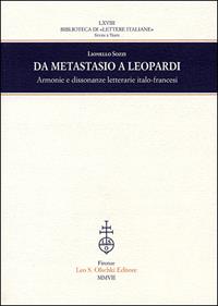 Da Metastasio a Leopardi. Armonie e dissonanze letterarie italo-francesi - Lionello Sozzi - Libro Olschki 2007, Biblioteca di «Lettere Italiane». Studi e testi | Libraccio.it