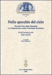 Nello specchio del cielo. Giovanni Pico della Mirandola e le Disputationes contro l'astrologia divinatoria. Atti del Convegno di studi (aprile 2004)  - Libro Olschki 2008, Studi pichiani | Libraccio.it