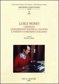 Luigi Nono. Carteggi contenenti politica, cultura e Partito Cominista Italiano  - Libro Olschki 2008, Fondazione Giorgio Cini | Libraccio.it