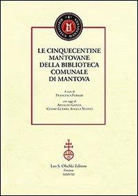Le cinquecentine mantovane della biblioteca comunale di Mantova  - Libro Olschki 2008, Biblioteca mantovana | Libraccio.it