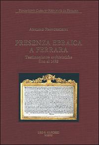 Presenza ebraica a Ferrara. Testimonianze archivistiche fino al 1492 - Adriano Franceschini - Libro Olschki 2007 | Libraccio.it