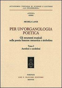 Per un'organologia poetica. Gli strumenti musicali nella poesia francese romantica e simbolista. Vol. 1: Aerofoni e cordofoni - Michela Landi - Libro Olschki 2008, Accademia La Colombaria. Serie studi | Libraccio.it