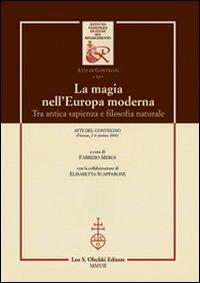 La magia nell'Europa moderna. Tra antica sapienza e filosofia naturale. Atti del Convegno (Firenze, 2-4 ottobre 2003)  - Libro Olschki 2007, Ist. naz. studi sul Rinasc. Atti | Libraccio.it
