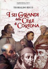 I sei grandi delle celle di Cortona San Francesco, sant'Antonio da Padova, beato Guido da Cortona, frate Elia da Cortona , san Lorenzo da Brindisi, venerabile...