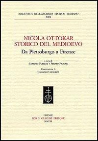 Nicola Ottokar storico del Medioevo. Da Pietroburgo a Firenze  - Libro Olschki 2008, Biblioteca dell'Arch. storico italiano | Libraccio.it