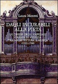 Dagli Incurabili alla Pietà. Le chiese degli Ospedali Grandi di Venezia tra architettura e musica (1522-1790) - Laura Moretti - Libro Olschki 2008, Studi di musica veneta. Quad. vivaldiani | Libraccio.it