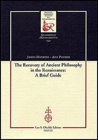 The recovery of Ancient Philosophy in the Renaissance: A Brief Guide - James Hankins, Ada Palmer - Libro Olschki 2008, Ist. naz. studi sul Rinasc. Quaderni | Libraccio.it