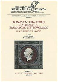 Bonaventura Corti. Naturalista, educatore, meteorologo. Il suo tempo e il nostro  - Libro Olschki 2008, Biblioteca di storia della scienza | Libraccio.it