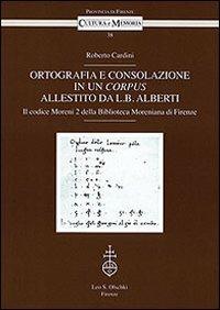 Ortografia e consolazione in un corpus allestito da L. B. Alberti - Roberto Cardini - Libro Olschki 2008 | Libraccio.it