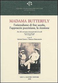 Madama Butterlfy. L'orientalismo di fine secolo, l'approccio pucciniano, la ricezione. Atti del Convegno internazionale (Lucca, 28-30 maggio 2004)  - Libro Olschki 2017, Centro studi Giacomo Puccini. Atti di convegni | Libraccio.it
