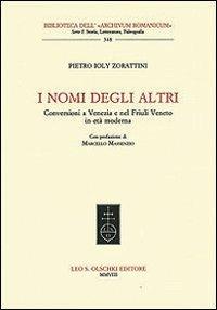 I nomi degli altri. Conversioni a Venezia e nel Friuli veneto in età moderna - P. Cesare Ioly Zorattini - Libro Olschki 2008, Biblioteca dell'Archivum romanicum | Libraccio.it