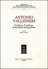 Antonio Vallisneri. La figura, il contesto, le immagini storiografiche