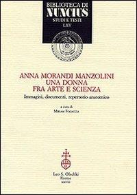 Anna Morandi Manzolini. Una donna fra arte e scienza. Immagini, documenti, repertorio anatomico  - Libro Olschki 2008, Biblioteca di Nuncius | Libraccio.it