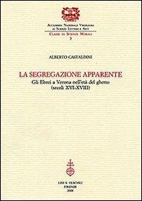 La segregazione apparente. Gli ebrei a Verona nell'età del ghetto (secoli XVI-XVIII) - Alberto Castaldini - Libro Olschki 2008, Accademia nazionale virgiliana | Libraccio.it