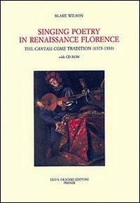 Singing Poetry in Renaissance Florence. The Cantasi Come Tradition (1375-1550). Con CD-ROM - Blake Wilson - Libro Olschki 2009 | Libraccio.it