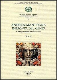 Andrea Mantegna. Impronta del genio. Convegno Internazionale di studi (Padova, Verona, Mantova, 8-9-10 novembre 2006)  - Libro Olschki 2010, Accademia nazion. virgiliana. Miscellanea | Libraccio.it