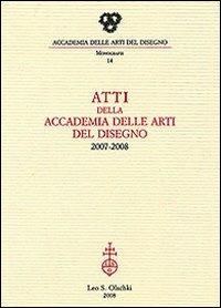 Atti della Accademia Arti del Disegno (2007-2008)  - Libro Olschki 2008, Monografie dell'Accademia delle arti del disegno | Libraccio.it