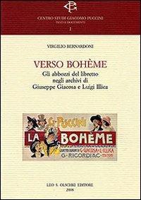 Verso Bohème. Gli abbozzi del libretto negli archivi di Giuseppe Giacosa e Luigi Illica - Virgilio Bernardoni - Libro Olschki 2014, Centro studi Giacomo Puccini. Atti di convegni | Libraccio.it