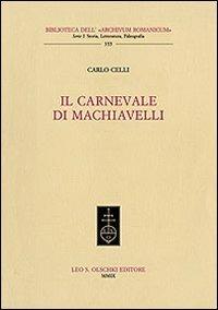 Il carnevale di Machiavelli - Carlo Celli - Libro Olschki 2009, Biblioteca dell'Archivum romanicum | Libraccio.it