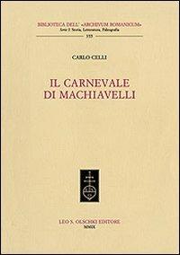 Il carnevale di Machiavelli - Carlo Celli - Libro Olschki 2009, Biblioteca dell'«Archivum Romanicum» | Libraccio.it