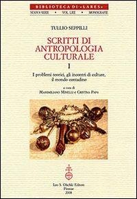Scritti di antropologia culturale: I problemi teorici, gli incontri di culture, il mondo contadino-La festa, la protezione magica, il potere - Tullio Seppilli - Libro Olschki 2008 | Libraccio.it