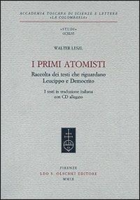 I primi atomisti. Raccolta dei testi che riguardano Leucippo e Democrito. Con CD-ROM - Walter Leszl - Libro Olschki 2009, Accademia La Colombaria. Serie studi | Libraccio.it