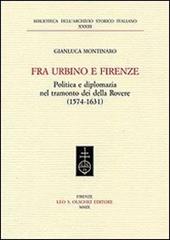 Fra Urbino e Firenze. Politica e diplomazia nel tramonto dei della Rovere (1574-1631)