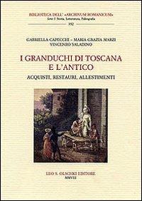 I granduchi di Toscana e l'antico. Acquisti, restauri, allestimenti - Gabriella Capecchi, M. Grazia Marzi, Vincenzo Saladino - Libro Olschki 2008, Biblioteca dell'Archivum romanicum | Libraccio.it