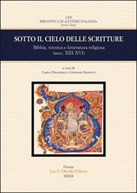 Sotto il cielo delle scritture. Bibbia, retorica e letteratura religiosa (secc. XIII-XVI). Atti del Colloquio (Bologna, 16-17 novembre 2007)  - Libro Olschki 2009, Biblioteca di «Lettere Italiane». Studi e testi | Libraccio.it
