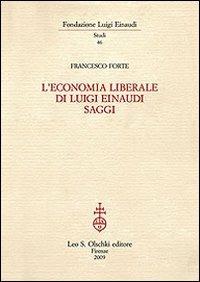 L'economia liberale di Luigi Einaudi - Francesco Forte - Libro Olschki 2009, Fondazione Luigi Einaudi. Studi | Libraccio.it
