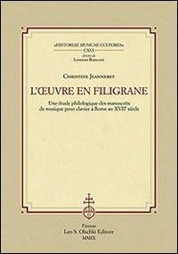 L'ouvre en filigrane. Une étude philologique des manuscrits de musique pour clavier à Rome au XVIIème siècle - Christine Jeanneret - Libro Olschki 2009, Historiae musicae cultores. Biblioteca | Libraccio.it