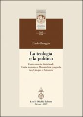 La teologia e la politica. Controversie dottrinali, curia romana e monarchia spagnola tra Cinque e Seicento