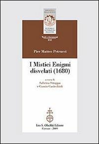 I mistici enigmi disvelati (1680) - Pier M. Petrucci - Libro Olschki 2021, Biblioteca Riv.storia lett. e rel. Testi | Libraccio.it