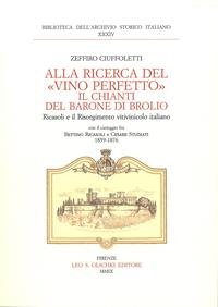 Alla ricerca del «vino perfetto». Il Chianti del Barone di Brolio Ricasoli e il Risorgimento vitivinicolo italiano. Carteggio Bettino Ricasoli e Cesare Studiati - Zeffiro Ciuffoletti - Libro Olschki 2009, Biblioteca dell'Arch. storico italiano | Libraccio.it