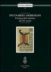 Incunaboli Moreniani. Catalogo delle edizioni del XV secolo  - Libro Olschki 2009, Cultura e memoria | Libraccio.it