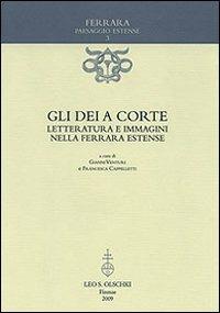 Gli dèi a corte. Letteratura e immagini nella Ferrara estense  - Libro Olschki 2009 | Libraccio.it