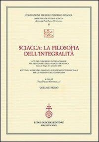 Sciacca. La filosofia dell'integralità. Atti del Convegno internazionale nel centenario della nascita di Sciacca (Bocca di Magra, 4-7 settembre 2008)  - Libro Olschki 2010, Biblioteca di studi su Sciacca | Libraccio.it