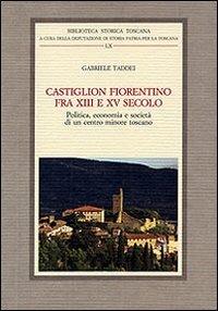 Castiglion Fiorentino fra XIII e XV secolo. Politica, economia e società di un centro minore toscano - Gabriele Taddei - Libro Olschki 2009, Biblioteca storica toscana | Libraccio.it