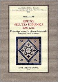 Firenze nell'età romanica (1000-1211). L'espansione urbana, lo sviluppo istituzionale, il rapporto con il territorio - Enrico Faini - Libro Olschki 2010, Biblioteca storica toscana | Libraccio.it