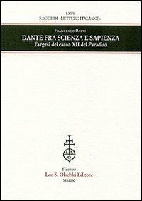Dante fra scienza e sapienza. Esegesi del canto XII del Paradiso - Francesco Bausi - Libro Olschki 2009, Saggi di Lettere italiane | Libraccio.it