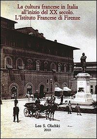 La cultura francese in Italia all'inizio del XX secolo. L'istituto francese di Firenze. Atti del Convegno per il centenario (1907-2007)  - Libro Olschki 2010, Gabinetto Scientifico Letterario G.P. Vieusseux. Studi | Libraccio.it