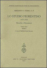 Lo Studio fiorentino (1473-1503). Ricerche e documenti. Vol. 6: Indici - Armando F. Verde - Libro Olschki 2010, Ist. nazionale di studi sul Rinascimento | Libraccio.it