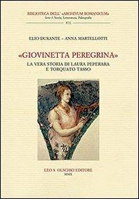 «Giovinetta peregrina». La vera storia di Laura Peperara e Torquato Tasso. Con CD Audio - Elio Durante, Anna Martellotti - Libro Olschki 2010, Biblioteca dell'Archivum romanicum | Libraccio.it